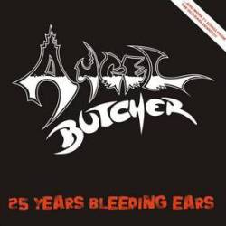 Angel Butcher : 25 Years Bleeding Ears